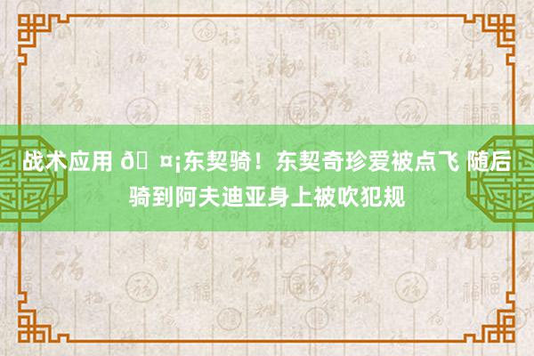 战术应用 🤡东契骑！东契奇珍爱被点飞 随后骑到阿夫迪亚身上被吹犯规