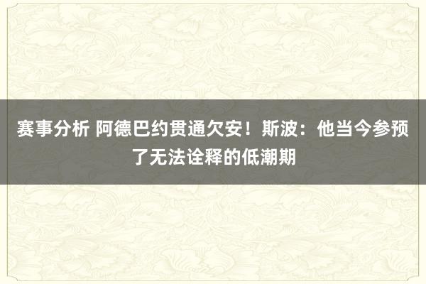 赛事分析 阿德巴约贯通欠安！斯波：他当今参预了无法诠释的低潮期