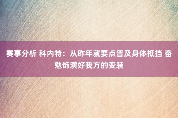 赛事分析 科内特：从昨年就要点普及身体抵挡 奋勉饰演好我方的变装