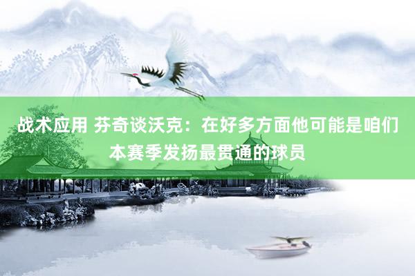 战术应用 芬奇谈沃克：在好多方面他可能是咱们本赛季发扬最贯通的球员