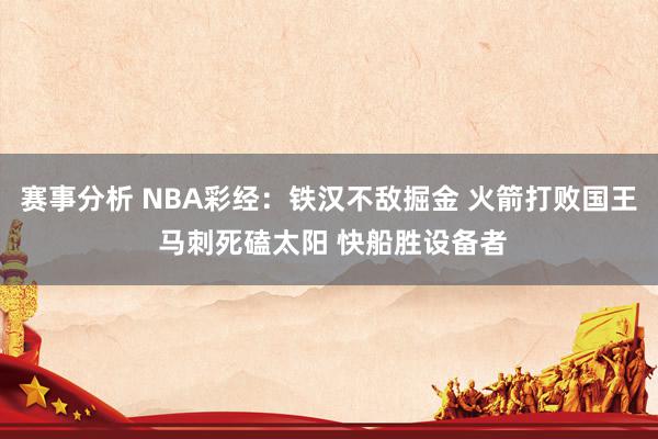 赛事分析 NBA彩经：铁汉不敌掘金 火箭打败国王 马刺死磕太阳 快船胜设备者