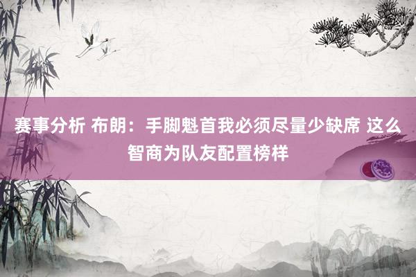 赛事分析 布朗：手脚魁首我必须尽量少缺席 这么智商为队友配置榜样