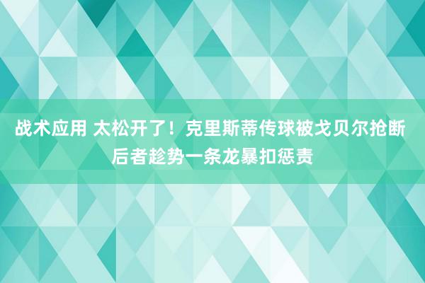 战术应用 太松开了！克里斯蒂传球被戈贝尔抢断 后者趁势一条龙暴扣惩责