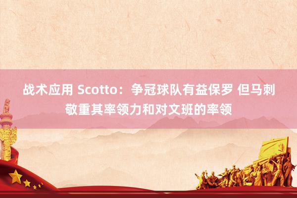 战术应用 Scotto：争冠球队有益保罗 但马刺敬重其率领力和对文班的率领