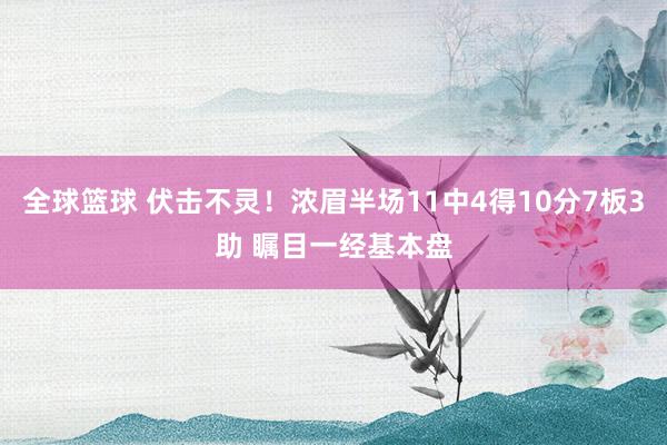 全球篮球 伏击不灵！浓眉半场11中4得10分7板3助 瞩目一经基本盘