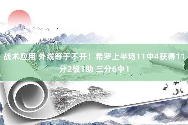 战术应用 外线等于不开！希罗上半场11中4获得11分2板1助 三分6中1