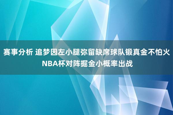 赛事分析 追梦因左小腿弥留缺席球队锻真金不怕火 NBA杯对阵掘金小概率出战