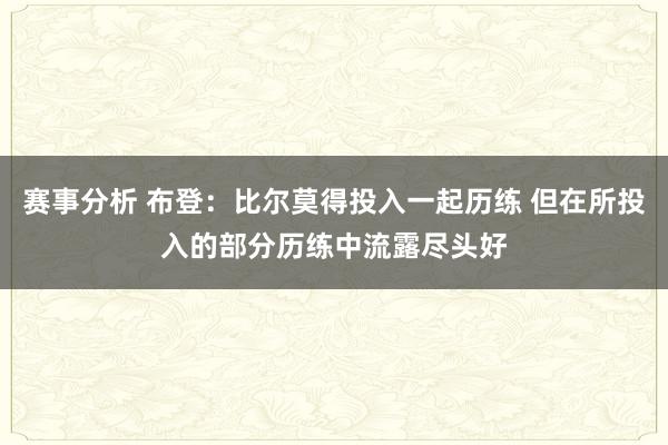 赛事分析 布登：比尔莫得投入一起历练 但在所投入的部分历练中流露尽头好